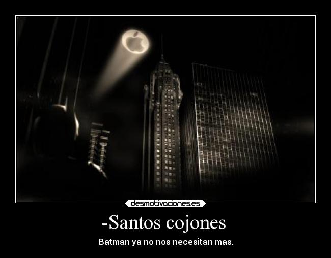 -Santos cojones - Batman ya no nos necesitan mas.