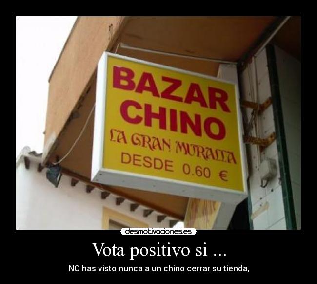 Vota positivo si ... - NO has visto nunca a un chino cerrar su tienda,