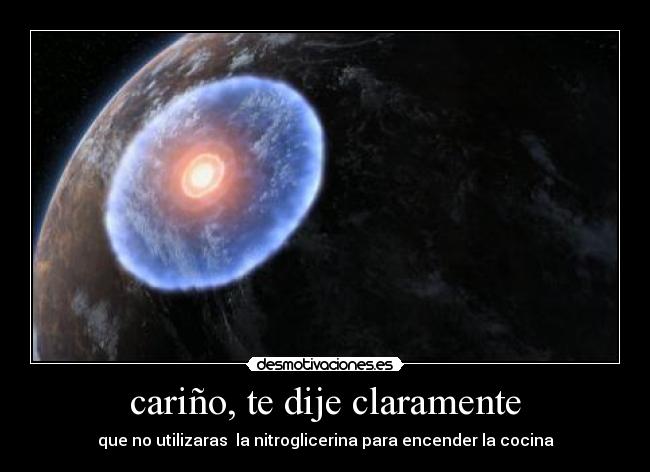 cariño, te dije claramente - que no utilizaras  la nitroglicerina para encender la cocina