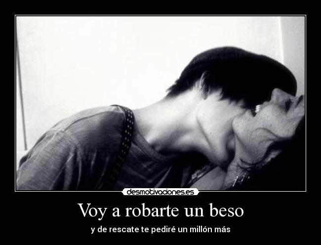 Voy a robarte un beso - y de rescate te pediré un millón más