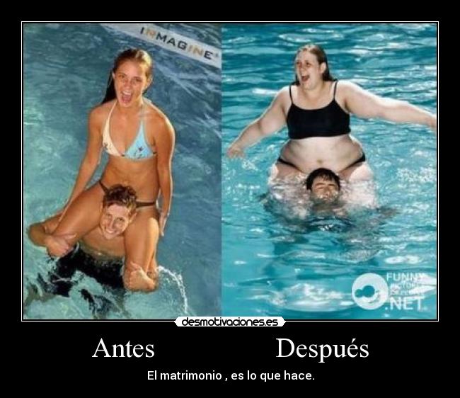 Antes                 Después - El matrimonio , es lo que hace.