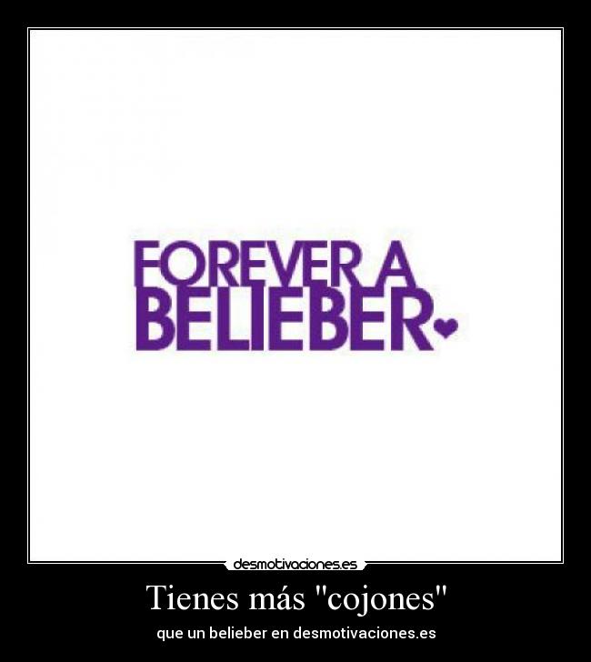 Tienes más cojones - que un belieber en desmotivaciones.es