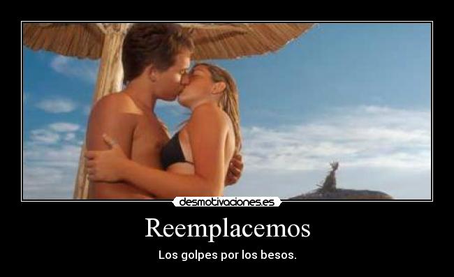 Reemplacemos - Los golpes por los besos.