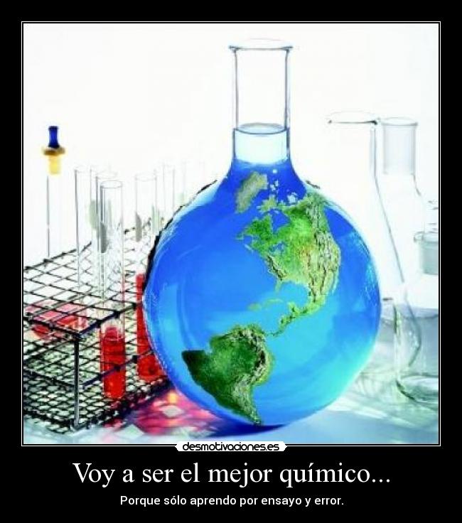 Voy a ser el mejor químico... - Porque sólo aprendo por ensayo y error.