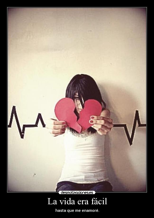 La vida era fácil - hasta que me enamoré.