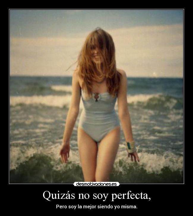 Quizás no soy perfecta, -