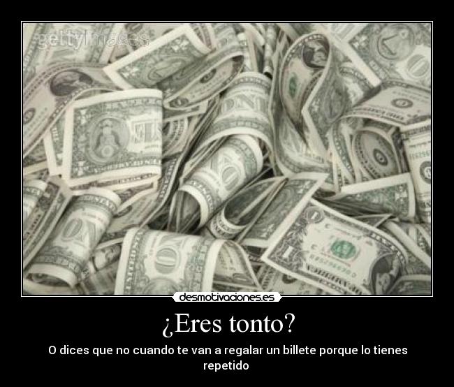 ¿Eres tonto? - O dices que no cuando te van a regalar un billete porque lo tienes repetido 