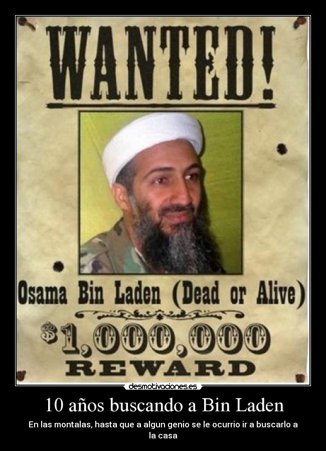 10 años buscando a Bin Laden - En las montalas, hasta que a algun genio se le ocurrio ir a buscarlo a la casa