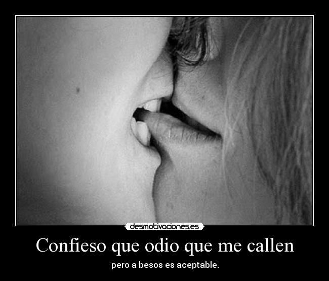 Confieso que odio que me callen - pero a besos es aceptable.