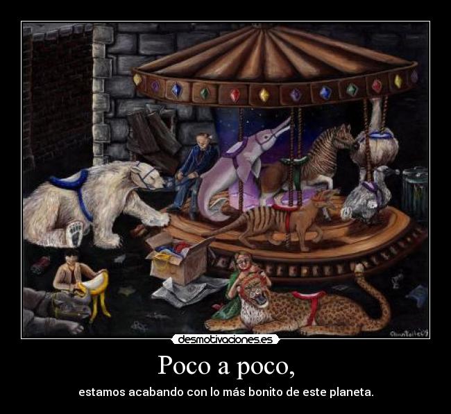 Poco a poco, - estamos acabando con lo más bonito de este planeta.