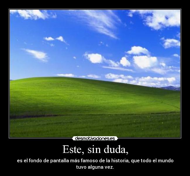 Este, sin duda, - es el fondo de pantalla más famoso de la historia, que todo el mundo tuvo alguna vez.