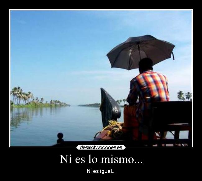 Ni es lo mismo... -