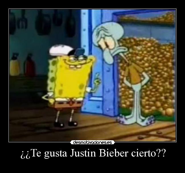 ¿¿Te gusta Justin Bieber cierto?? -