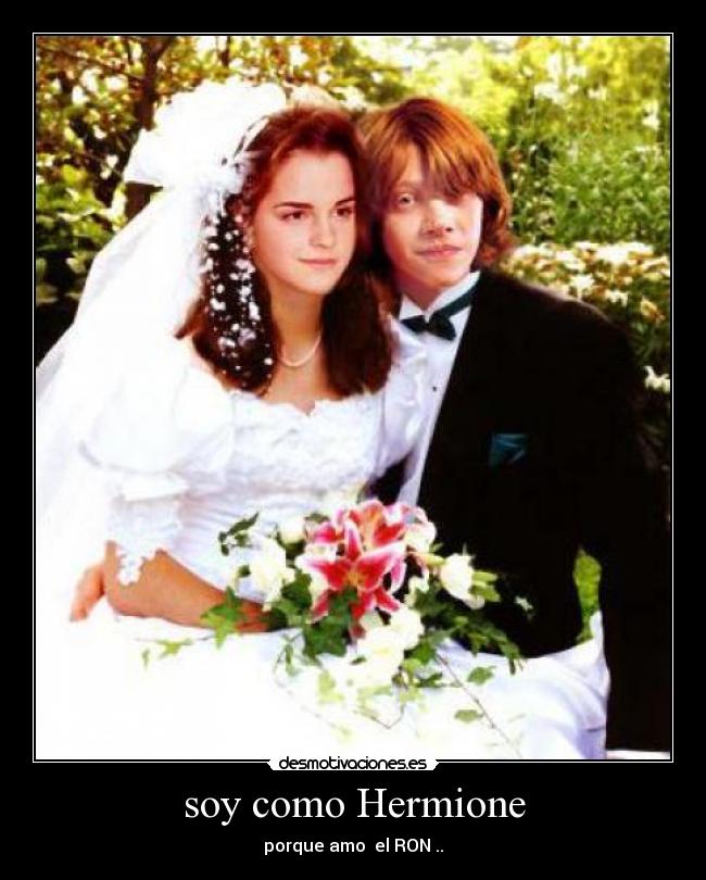 soy como Hermione - porque amo el RON ..