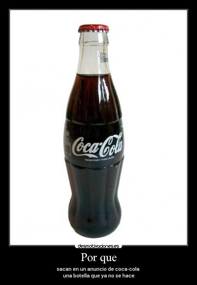 Por que - sacan en un anuncio de coca-cola
una botella que ya no se hace