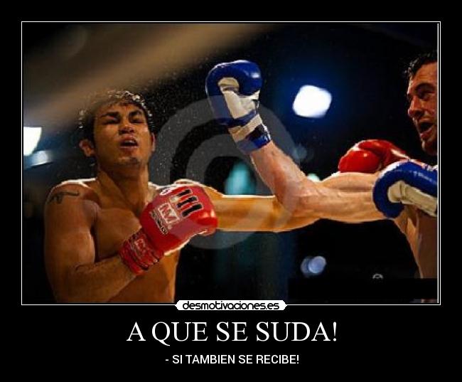 A QUE SE SUDA! - - SI TAMBIEN SE RECIBE!