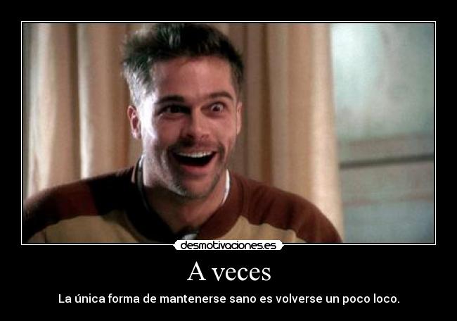 A veces - La única forma de mantenerse sano es volverse un poco loco.