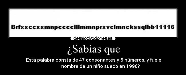 ¿Sabías que - Esta palabra consta de 47 consonantes y 5 números, y fue el
nombre de un niño sueco en 1996?