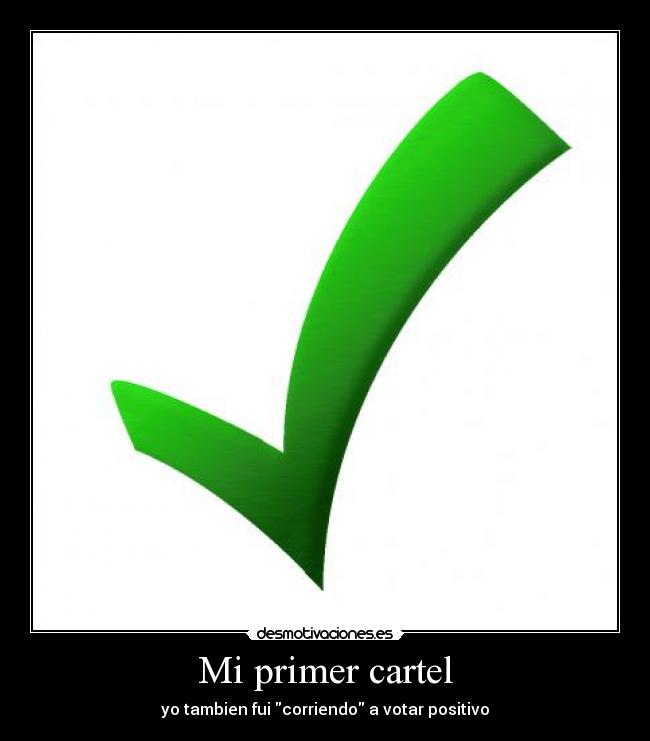 Mi primer cartel - yo tambien fui corriendo a votar positivo
