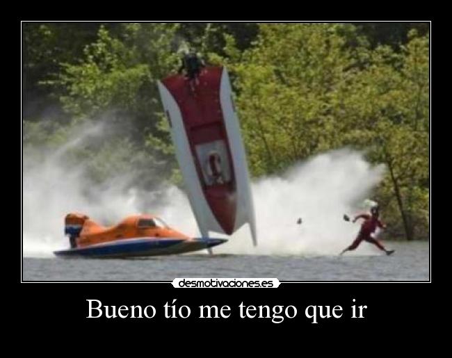 Bueno tío me tengo que ir - 