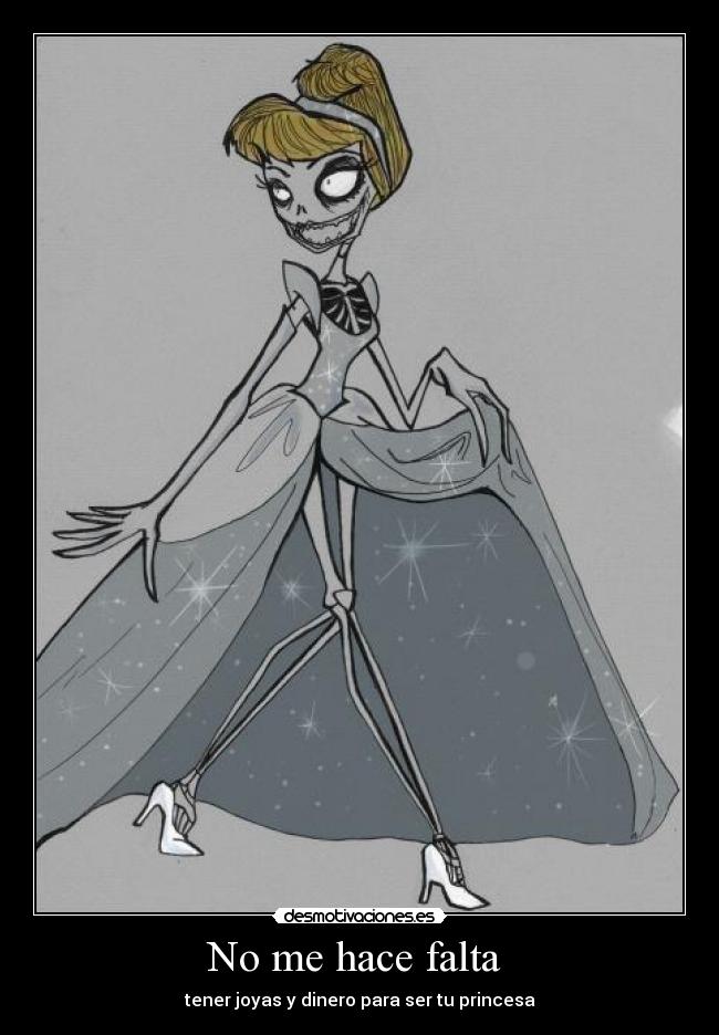 No me hace falta - tener joyas y dinero para ser tu princesa