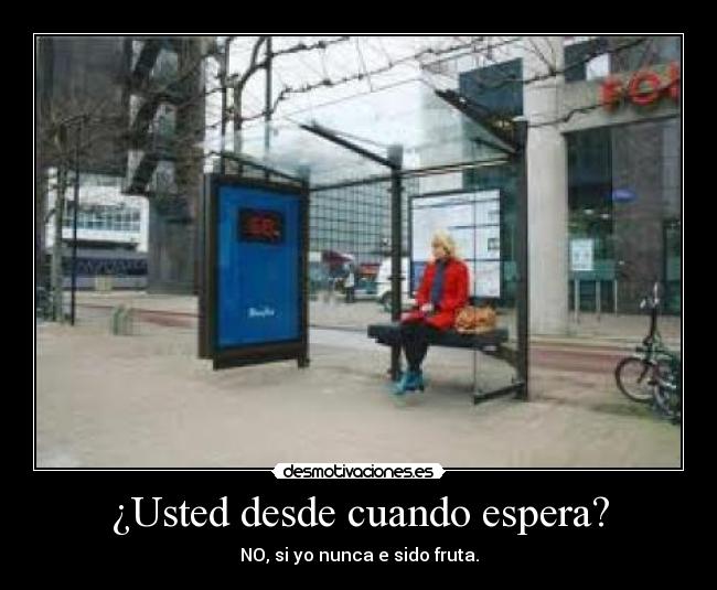 ¿Usted desde cuando espera? -