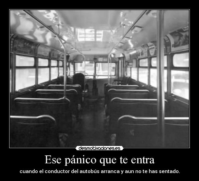 Ese pánico que te entra - cuando el conductor del autobús arranca y aun no te has sentado.
