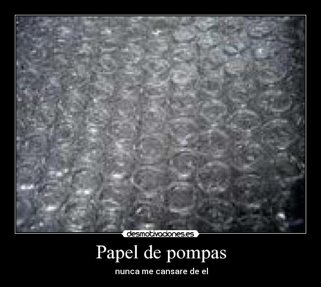 Papel de pompas - nunca me cansare de el