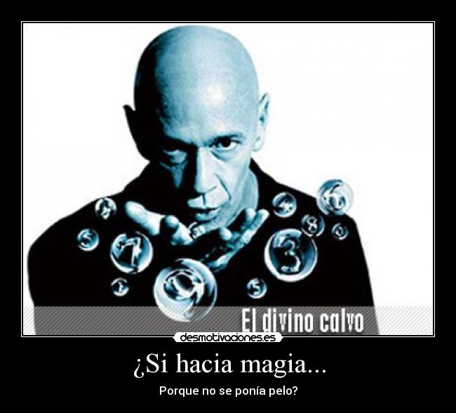 ¿Si hacia magia... - Porque no se ponía pelo?