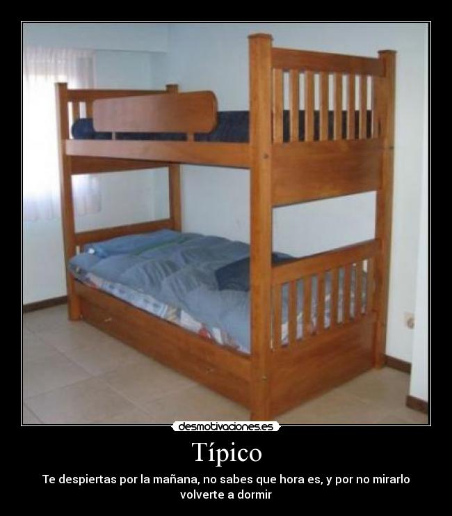 Típico - Te despiertas por la mañana, no sabes que hora es, y por no mirarlo
volverte a dormir