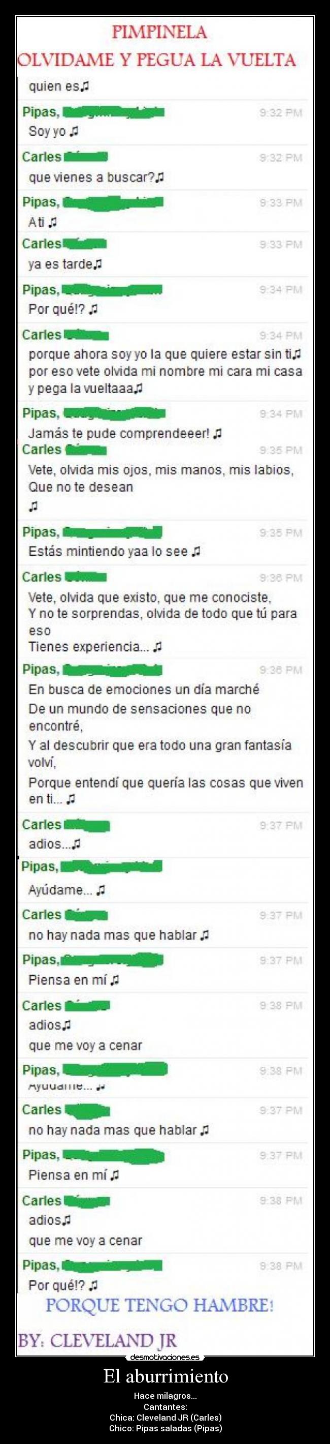 El aburrimiento - Hace milagros...
Cantantes:
Chica: Cleveland JR (Carles)
Chico: Pipas saladas (Pipas)