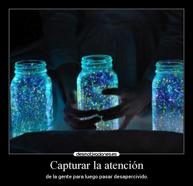 Capturar la atención - de la gente para luego pasar desapercivido.