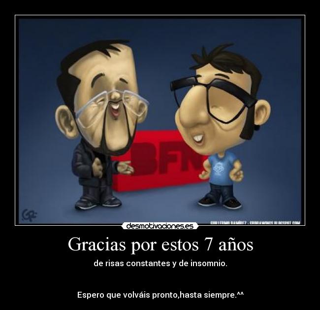 Gracias por estos 7 años - de risas constantes y de insomnio.


Espero que volváis pronto,hasta siempre.^^