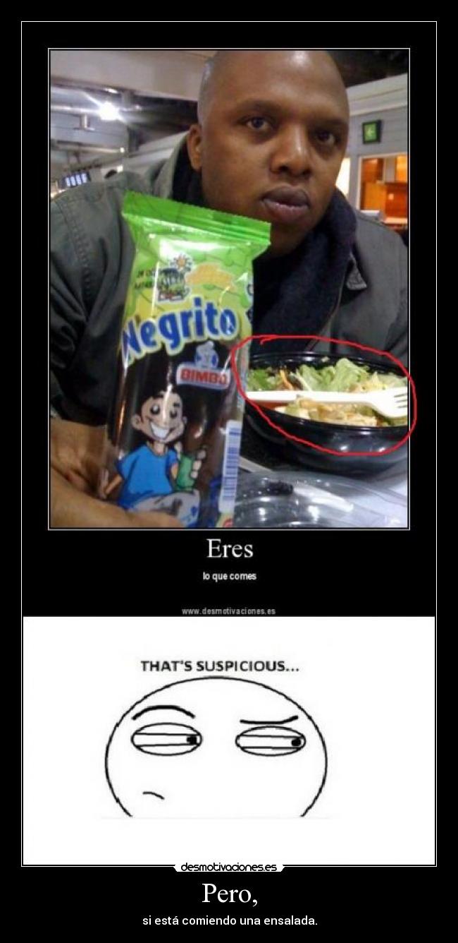 Pero, - si está comiendo una ensalada.