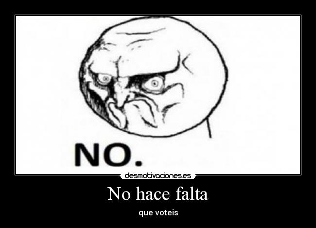 No hace falta - que voteis