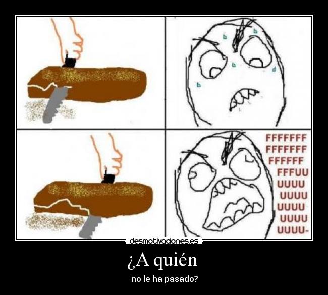 ¿A quién  - no le ha pasado?