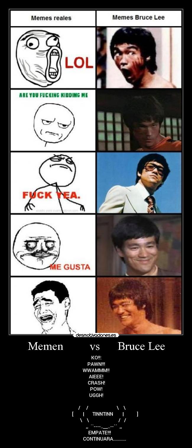 Memen         vs      Bruce Lee - KO!!:
PAWN!!!
WWAMMM!!
AIEEE!
CRASH!
POW!
UGGH!

          /     /                        \    \
               [        |       TINNTINN        |           ]
            \    \                         /   /
             ,,  ``----..__..--´´  ,,
      EMPATE!!!
              CONTINUARA...........