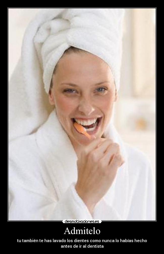 Admitelo - tu también te has lavado los dientes como nunca lo habías hecho
antes de ir al dentista