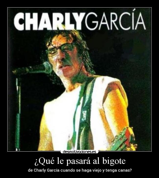 ¿Qué le pasará al bigote - de Charly García cuando se haga viejo y tenga canas?