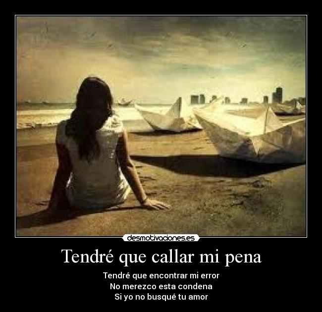 Tendré que callar mi pena - Tendré que encontrar mi error
No merezco esta condena
Si yo no busqué tu amor