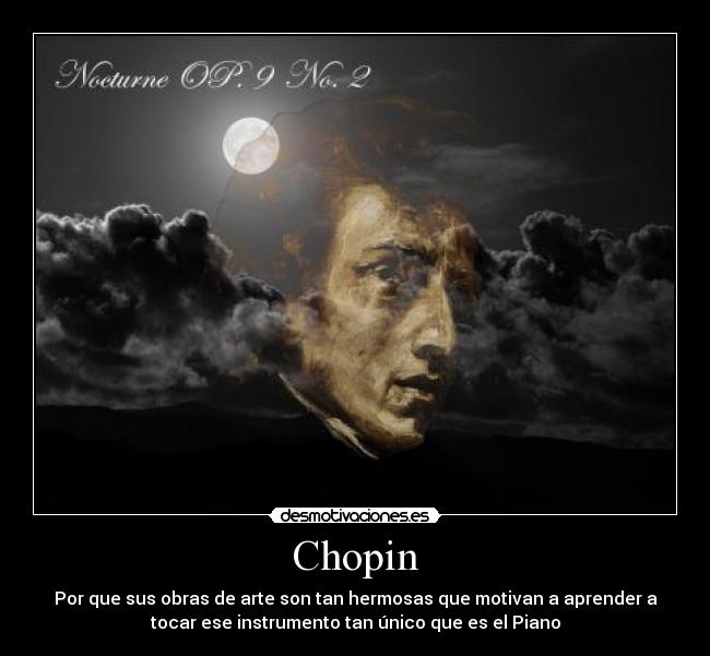 Chopin - Por que sus obras de arte son tan hermosas que motivan a aprender a
tocar ese instrumento tan único que es el Piano