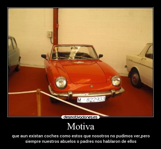 Motiva - que aun existan coches como estos que nosotros no pudimos ver,pero
siempre nuestros abuelos o padres nos hablaron de ellos