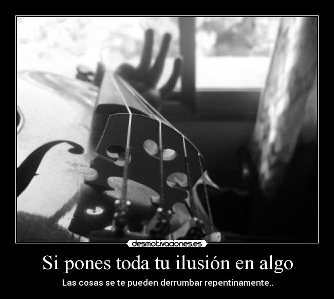 Si pones toda tu ilusión en algo -