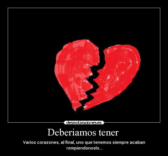 Deberiamos tener - Varios corazones, al final, uno que tenemos siempre acaban rompiendonoslo...