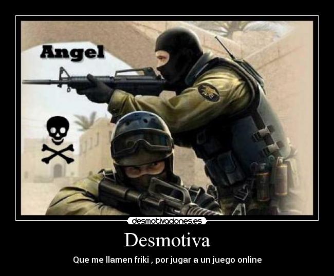 Desmotiva - Que me llamen friki , por jugar a un juego online