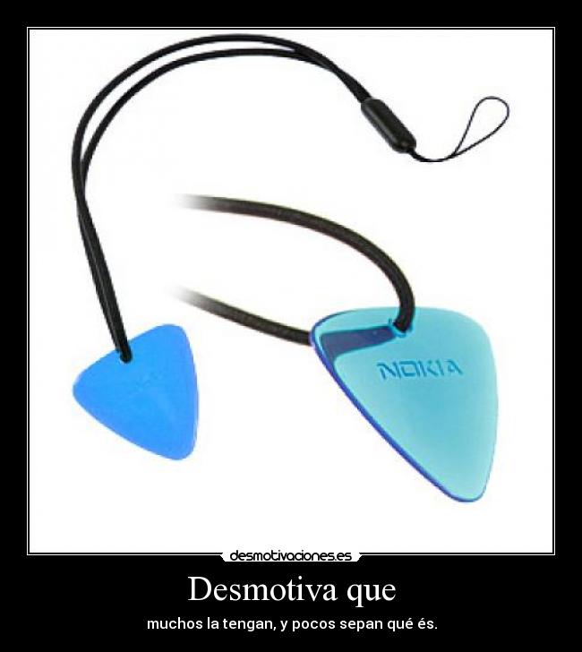 Desmotiva que - muchos la tengan, y pocos sepan qué és.