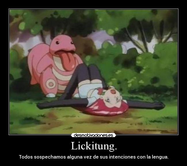 Lickitung. - Todos sospechamos alguna vez de sus intenciones con la lengua.