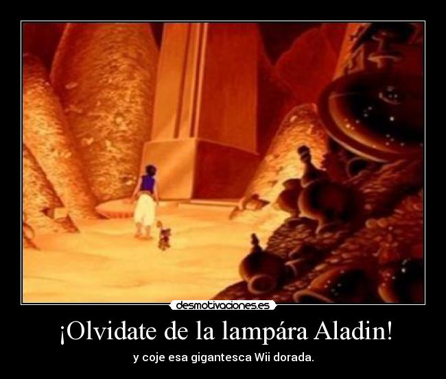 ¡Olvidate de la lampára Aladin! - y coje esa gigantesca Wii dorada.