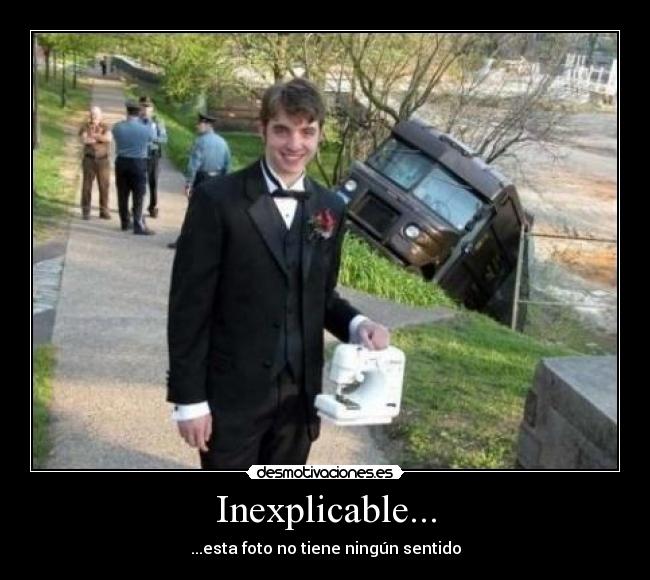 Inexplicable... - ...esta foto no tiene ningún sentido