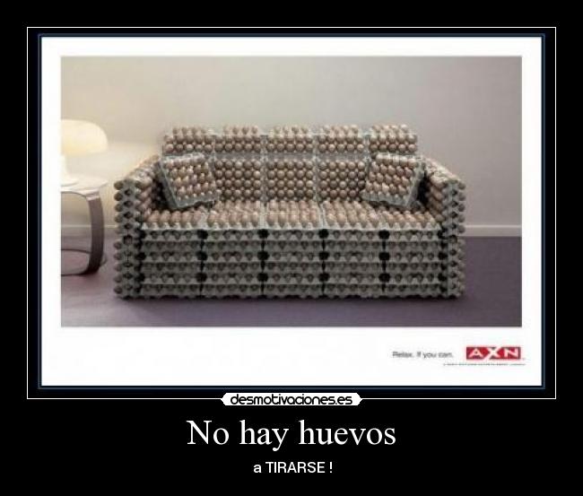 No hay huevos - a TIRARSE !